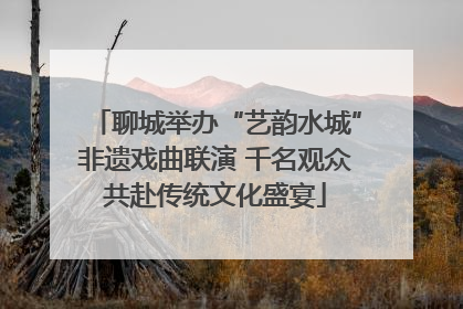 聊城举办“艺韵水城”非遗戏曲联演 千名观众共赴传统文化盛宴