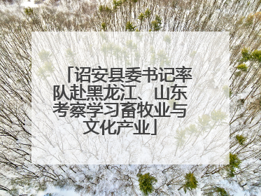 诏安县委书记率队赴黑龙江、山东考察学习畜牧业与文化产业