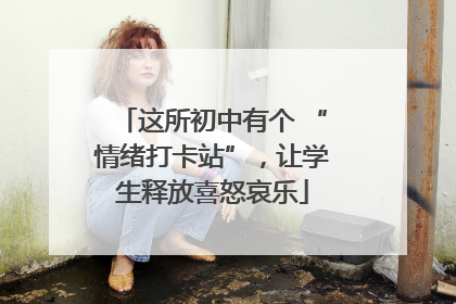 这所初中有个 “情绪打卡站”，让学生释放喜怒哀乐