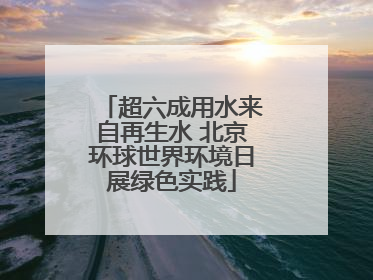 超六成用水来自再生水 北京环球世界环境日展绿色实践