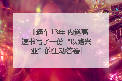 通车13年 内遂高速书写了一份“以路兴业”的生动答卷