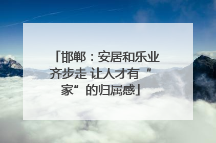邯郸：安居和乐业齐步走 让人才有“家”的归属感
