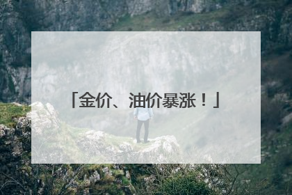 金价、油价暴涨！
