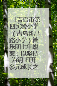青岛市第四实验小学（青岛新昌路小学）管乐团七年蜕变：以坚持为钥 打开多元成长之门