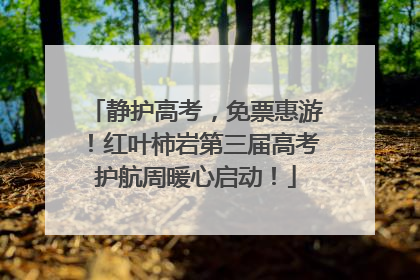 静护高考，免票惠游！红叶柿岩第三届高考护航周暖心启动！