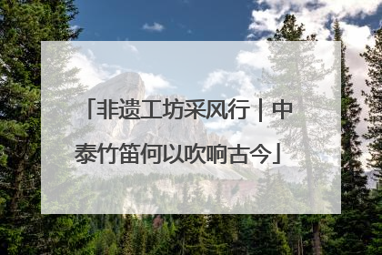 非遗工坊采风行｜中泰竹笛何以吹响古今