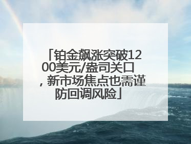 铂金飙涨突破1200美元/盎司关口，新市场焦点也需谨防回调风险