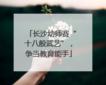 长沙幼师赛“十八般武艺”，争当教育能手