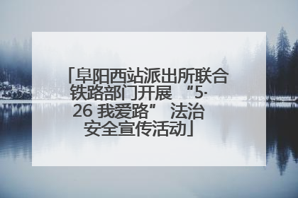 阜阳西站派出所联合铁路部门开展 “5·26 我爱路” 法治安全宣传活动
