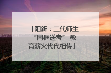 阳新：三代师生“同框送考” 教育薪火代代相传