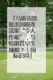 马斯克怒批美国税改法案“令人作呕”，与特朗普早生嫌隙？｜国际识局