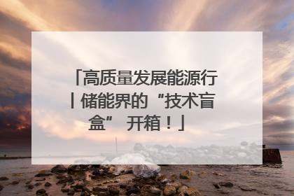 高质量发展能源行丨储能界的“技术盲盒” 开箱！