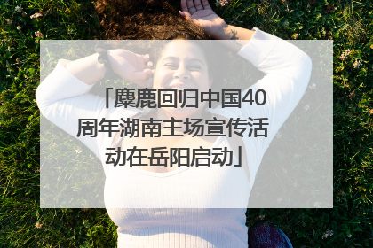 麋鹿回归中国40周年湖南主场宣传活动在岳阳启动