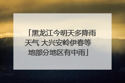 黑龙江今明天多降雨天气 大兴安岭伊春等地部分地区有中雨
