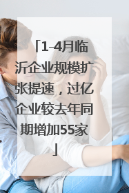 1-4月临沂企业规模扩张提速，过亿企业较去年同期增加55家