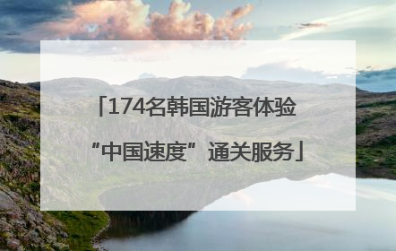 174名韩国游客体验“中国速度”通关服务