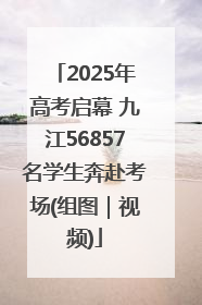 2025年高考启幕 九江56857名学生奔赴考场(组图｜视频)