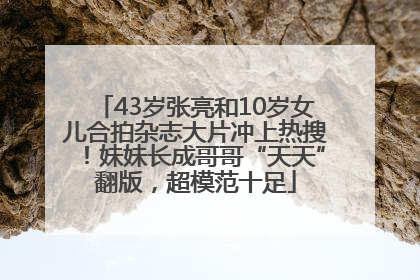 43岁张亮和10岁女儿合拍杂志大片冲上热搜！妹妹长成哥哥“天天”翻版，超模范十足