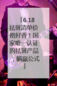 6.18祛斑清单价格好香！国家唯一认证的祛斑产品，躺赢公式