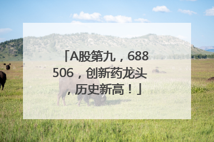 A股第九，688506，创新药龙头，历史新高！